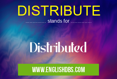 DISTRIBUTE means Distributed DISTRIBUTE