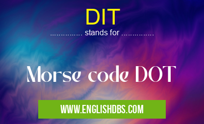 DIT means Morse code DOT DIT