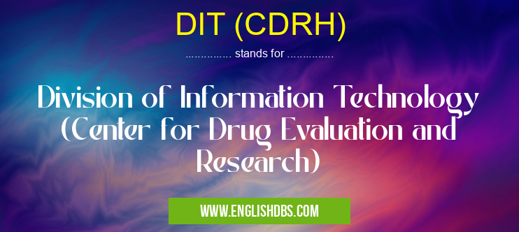 DIT (CDRH) means Division of Information Technology (Center for Drug Evaluation and Research) DIT (CDRH)