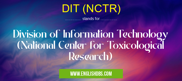 DIT (NCTR) means Division of Information Technology (National Center for Toxicological Research) DIT (NCTR)