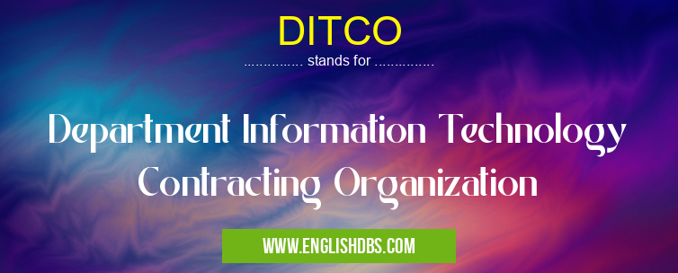 DITCO means Department Information Technology Contracting Organization DITCO