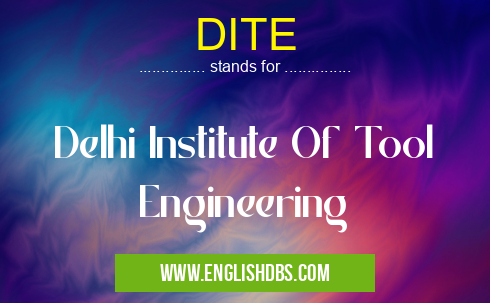 DITE means Delhi Institute Of Tool Engineering DITE