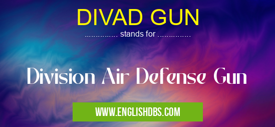 DIVAD GUN means Division Air Defense Gun DIVAD GUN