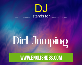 DJ means Dirt Jumping DJ