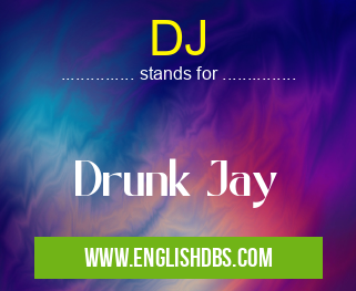 DJ means Drunk Jay DJ