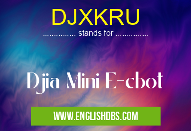 DJXKRU means Djia Mini E-cbot DJXKRU