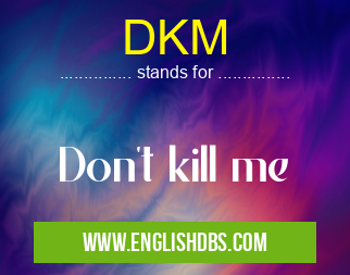 DKM means Don't kill me DKM