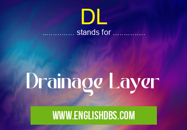 DL means Drainage Layer DL