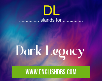DL means Dark Legacy DL