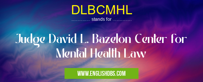 DLBCMHL means Judge David L. Bazelon Center for Mental Health Law DLBCMHL