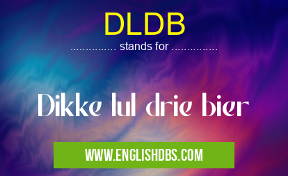 DLDB means Dikke lul drie bier DLDB