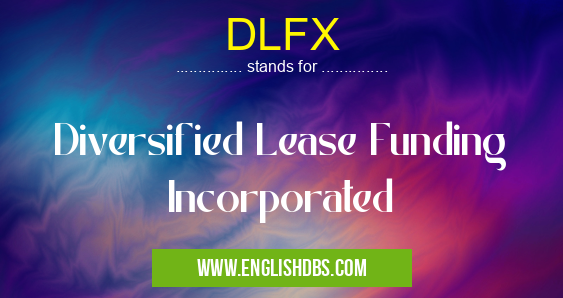 DLFX means Diversified Lease Funding Incorporated DLFX