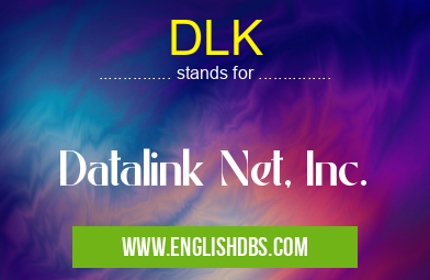 DLK means Datalink Net, Inc. DLK