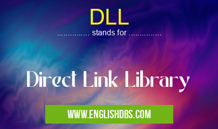 DLL means Direct Link Library DLL