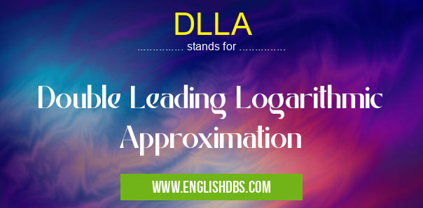 DLLA means Double Leading Logarithmic Approximation DLLA