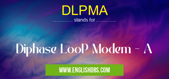 DLPMA means Diphase LooP Modem - A DLPMA