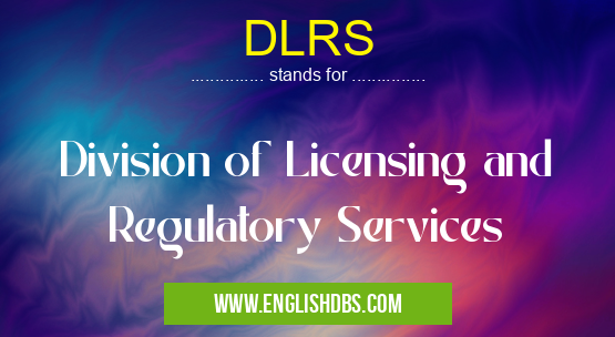 DLRS means Division of Licensing and Regulatory Services DLRS