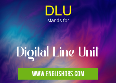DLU means Digital Line Unit DLU