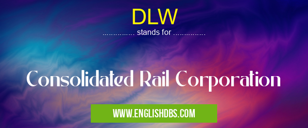 DLW means Consolidated Rail Corporation DLW