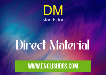 DM means Direct Material DM
