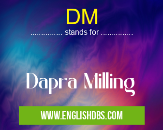 DM means Dapra Milling DM