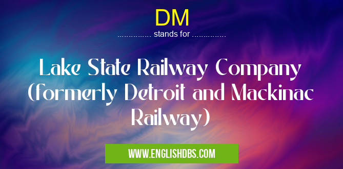 DM means Lake State Railway Company (formerly Detroit and Mackinac Railway) DM