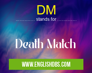 DM means Death Match DM