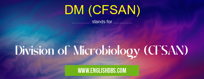 DM (CFSAN) means Division of Microbiology (CFSAN) DM (CFSAN)