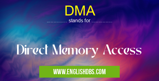 DMA means Direct Memory Access DMA