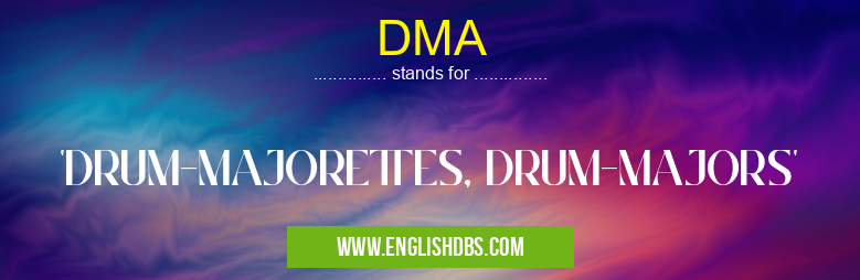 DMA means 'DRUM-MAJORETTES, DRUM-MAJORS' DMA