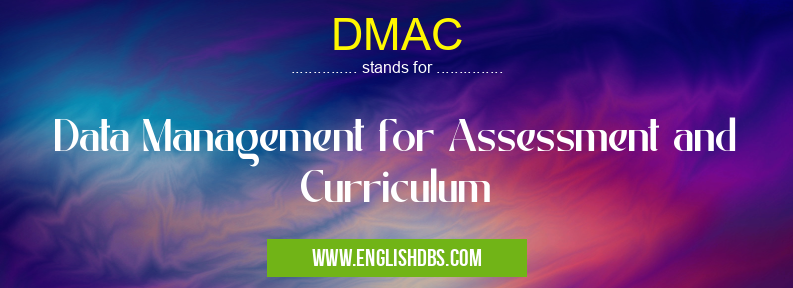 DMAC means Data Management for Assessment and Curriculum DMAC