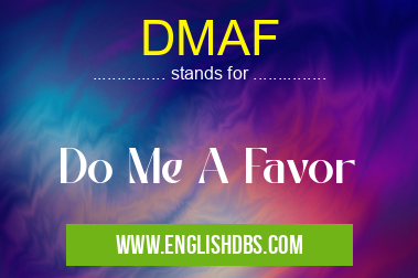 DMAF means Do Me A Favor DMAF
