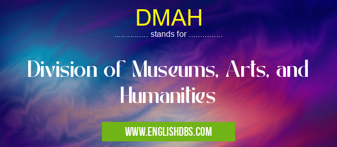 DMAH means Division of Museums, Arts, and Humanities DMAH