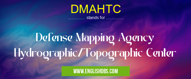 DMAHTC means Defense Mapping Agency Hydrographic/Topographic Center DMAHTC