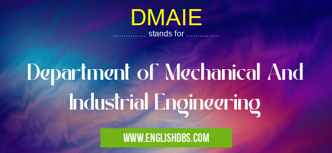 DMAIE means Department of Mechanical And Industrial Engineering DMAIE
