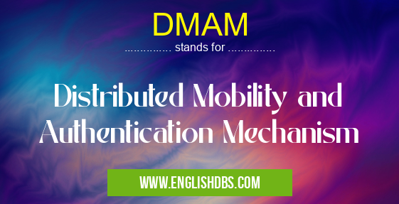 DMAM means Distributed Mobility and Authentication Mechanism DMAM