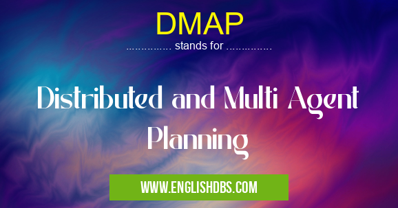 DMAP means Distributed and Multi Agent Planning DMAP