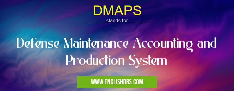DMAPS means Defense Maintenance Accounting and Production System DMAPS