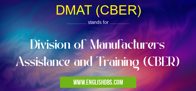 DMAT (CBER) means Division of Manufacturers Assistance and Training (CBER) DMAT (CBER)