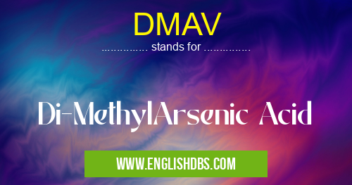 DMAV means Di-MethylArsenic Acid DMAV