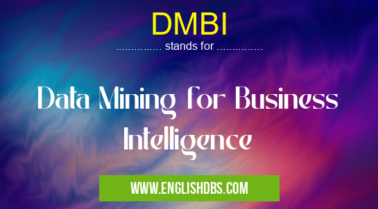DMBI means Data Mining for Business Intelligence DMBI