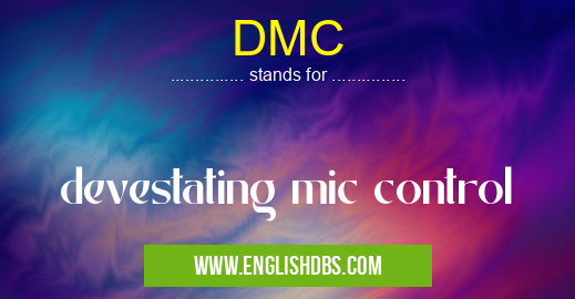 DMC means devestating mic control DMC