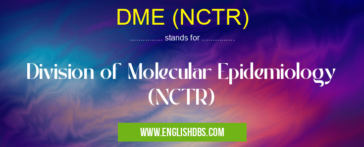 DME (NCTR) means Division of Molecular Epidemiology (NCTR) DME (NCTR)