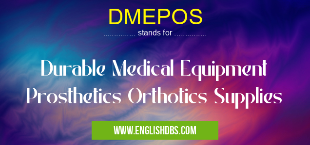 DMEPOS means Durable Medical Equipment Prosthetics Orthotics Supplies DMEPOS