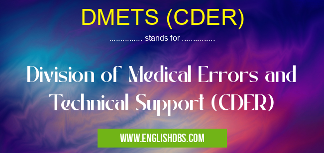 DMETS (CDER) means Division of Medical Errors and Technical Support (CDER) DMETS (CDER)