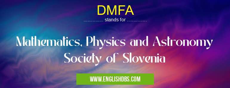 DMFA means Mathematics, Physics and Astronomy Society of Slovenia DMFA