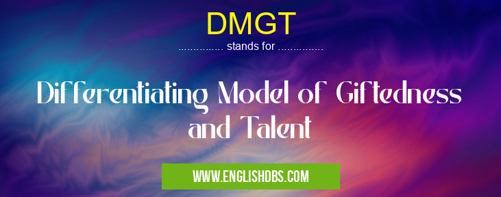 DMGT means Differentiating Model of Giftedness and Talent DMGT