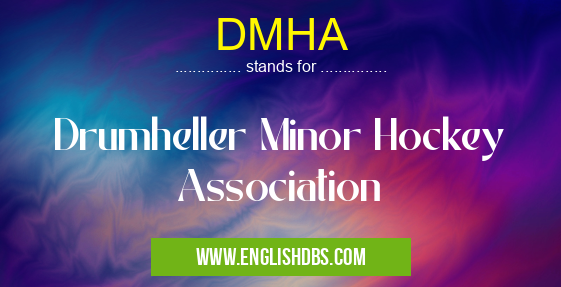 DMHA means Drumheller Minor Hockey Association DMHA