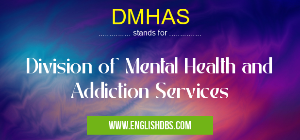 DMHAS means Division of Mental Health and Addiction Services DMHAS