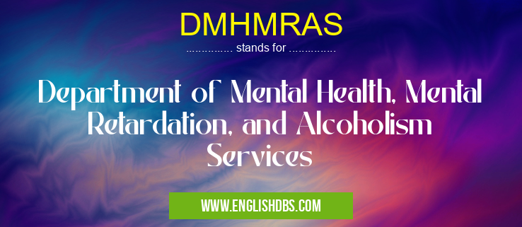 DMHMRAS means Department of Mental Health, Mental Retardation, and Alcoholism Services DMHMRAS